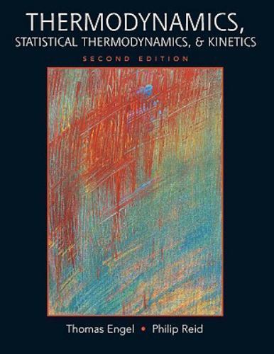 Thermodynamics, Statistical Thermodynamics, and Kinetics by Philip Reid and…
