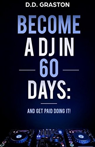 BECOME A DJ IN 60 DAYS: AND GET PAID DOING IT! By D D Graston & D D Graston NEW