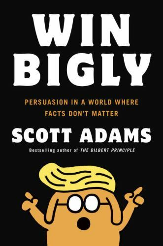 Win Bigly: Persuasion in a World Where Facts Don’t Matter Adams, Scott hardcove