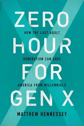 Zero Hour for Gen X: How the Last Adult Generation Can Save America from Millenn