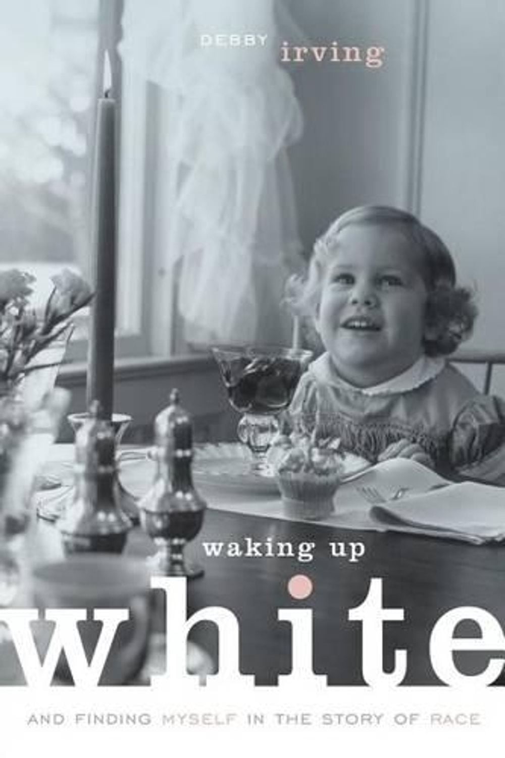 Waking Up White and Finding Myself in the Story of Race by Debbie Irving (Englis