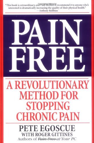 Pain Free: A Revolutionary Method for Stopping Chronic Pain By P