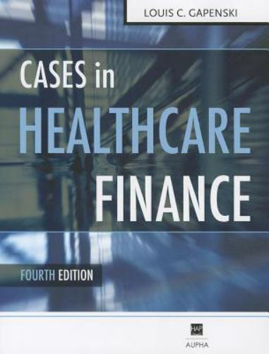 Cases in Healthcare Finance, Fourth Edition by Louis C. Gapenski, PhD, George H