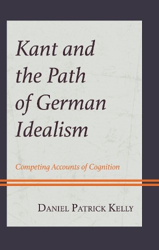 Daniel Patrick Kelly Kant and the Path of German Idealism (Hardback) (UK IMPORT)