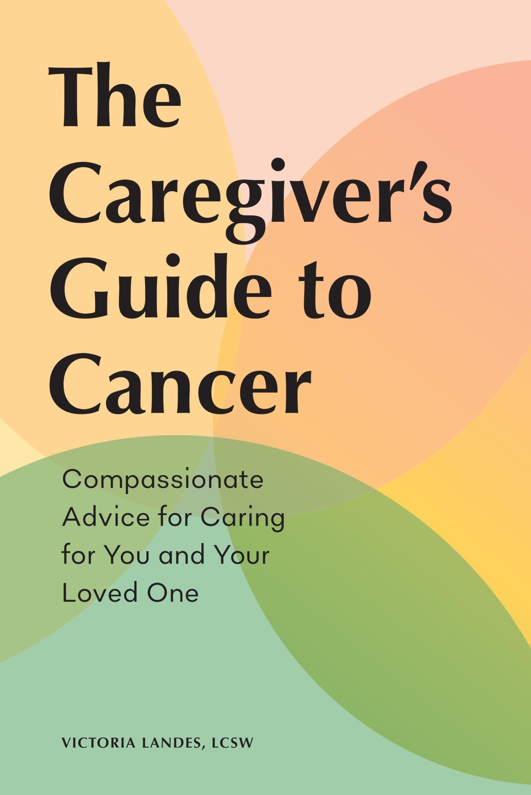 The Caregiver’s Guide to Cancer: Compassionate Advice for Caring for You and…